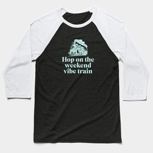 Hop on the weekend vibe train Baseball T-Shirt by BodinStreet